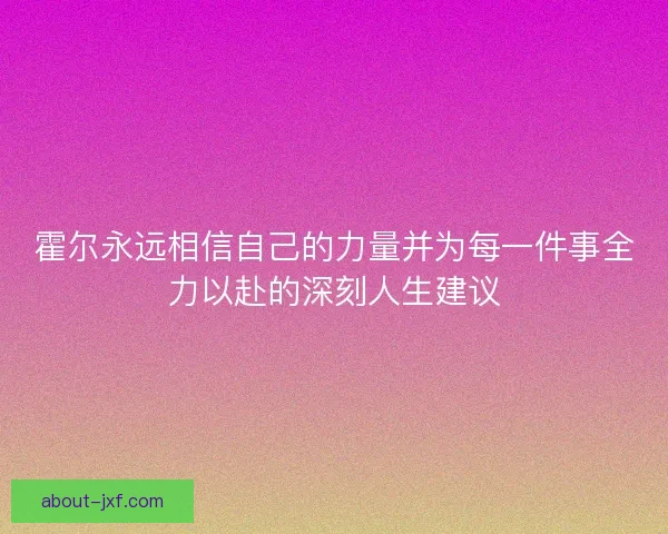 霍尔永远相信自己的力量并为每一件事全力以赴的深刻人生建议